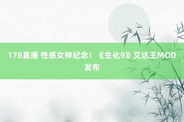 178直播 性感女神纪念！《生化9》艾达王MOD发布