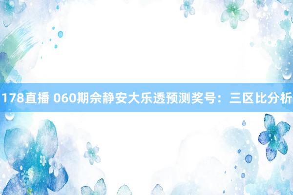 178直播 060期佘静安大乐透预测奖号：三区比分析