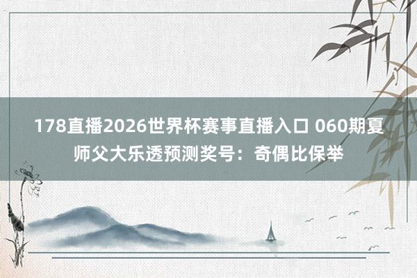 178直播2026世界杯赛事直播入口 060期夏师父大乐透预测奖号：奇偶比保举