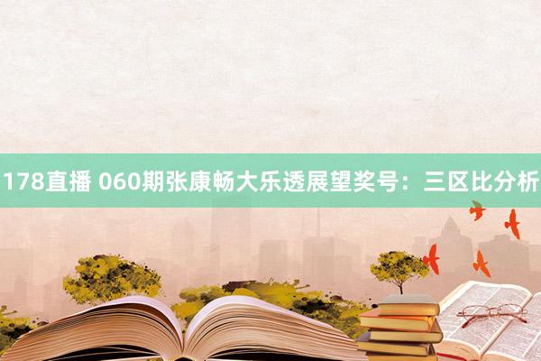 178直播 060期张康畅大乐透展望奖号：三区比分析