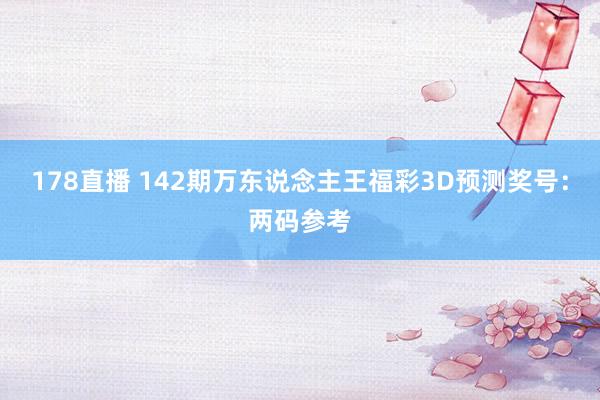 178直播 142期万东说念主王福彩3D预测奖号：两码参考