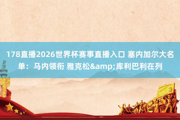 178直播2026世界杯赛事直播入口 塞内加尔大名单：马内领衔 雅克松&库利巴利在列