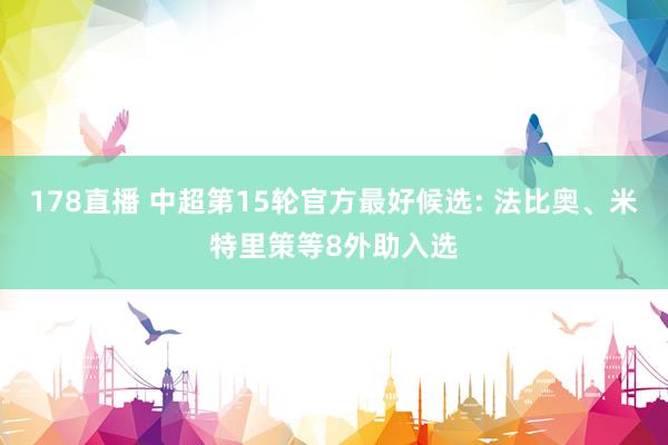 178直播 中超第15轮官方最好候选: 法比奥、米特里策等8外助入选