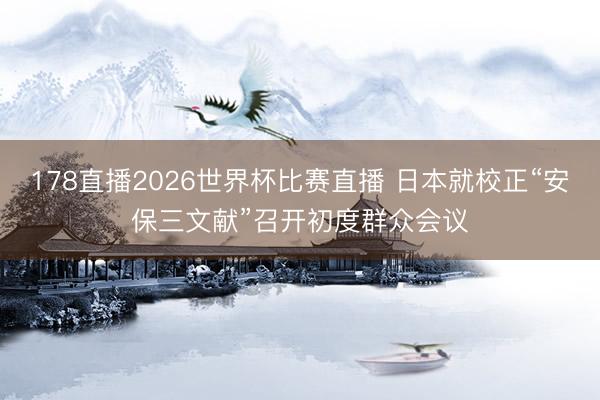 178直播2026世界杯比赛直播 日本就校正“安保三文献”召开初度群众会议